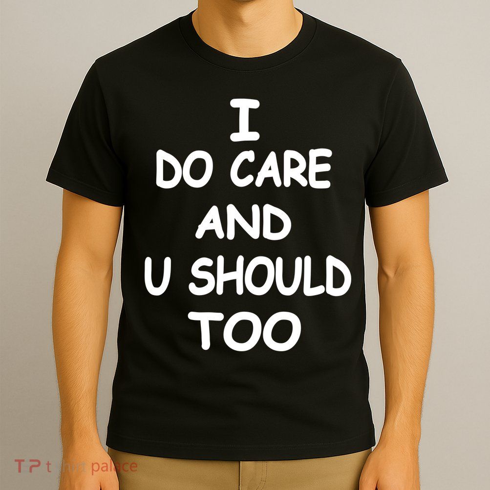 I Do Care U Should Too T-Shirt