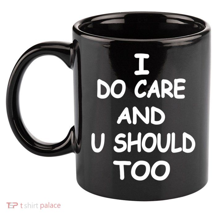 I Do Care U Should Too 11oz C Handle Ceramic Mug