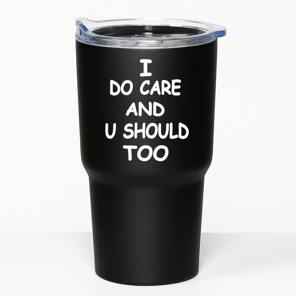 I Do Care U Should Too Tumbler