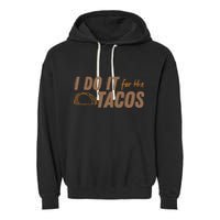 I Do It For The Tacos Garment-Dyed Fleece Hoodie