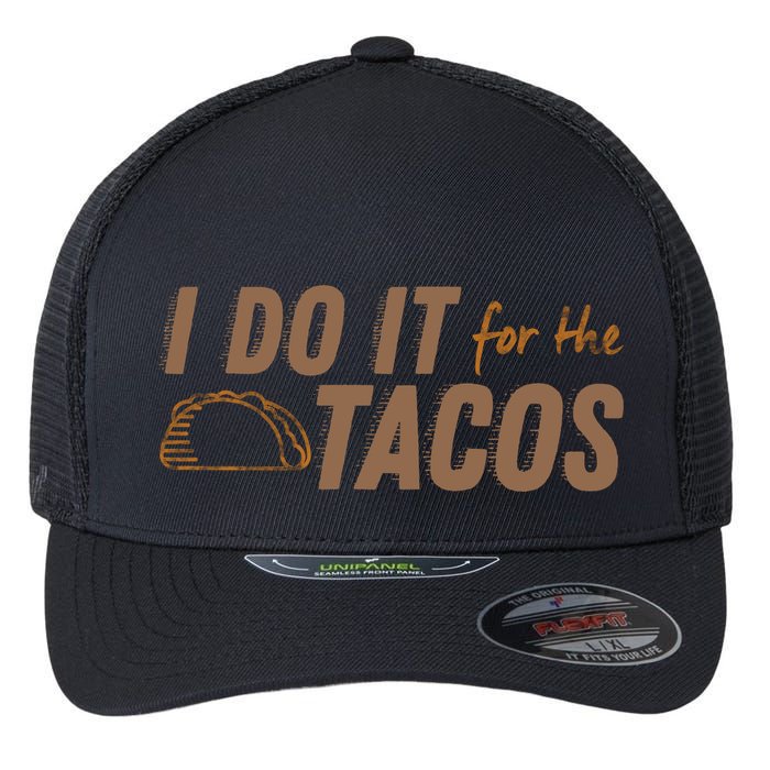 I Do It For The Tacos Flexfit Unipanel Trucker Cap