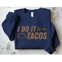 I Do It For The Tacos Sweatshirt