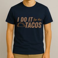I Do It For The Tacos T-Shirt