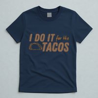 I Do It For The Tacos T-Shirt
