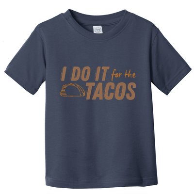 I Do It For The Tacos Toddler T-Shirt