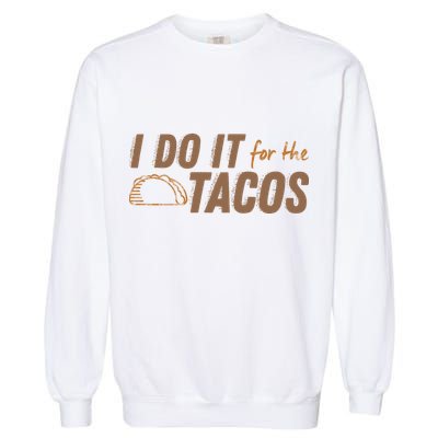 I Do It For The Tacos Garment-Dyed Sweatshirt