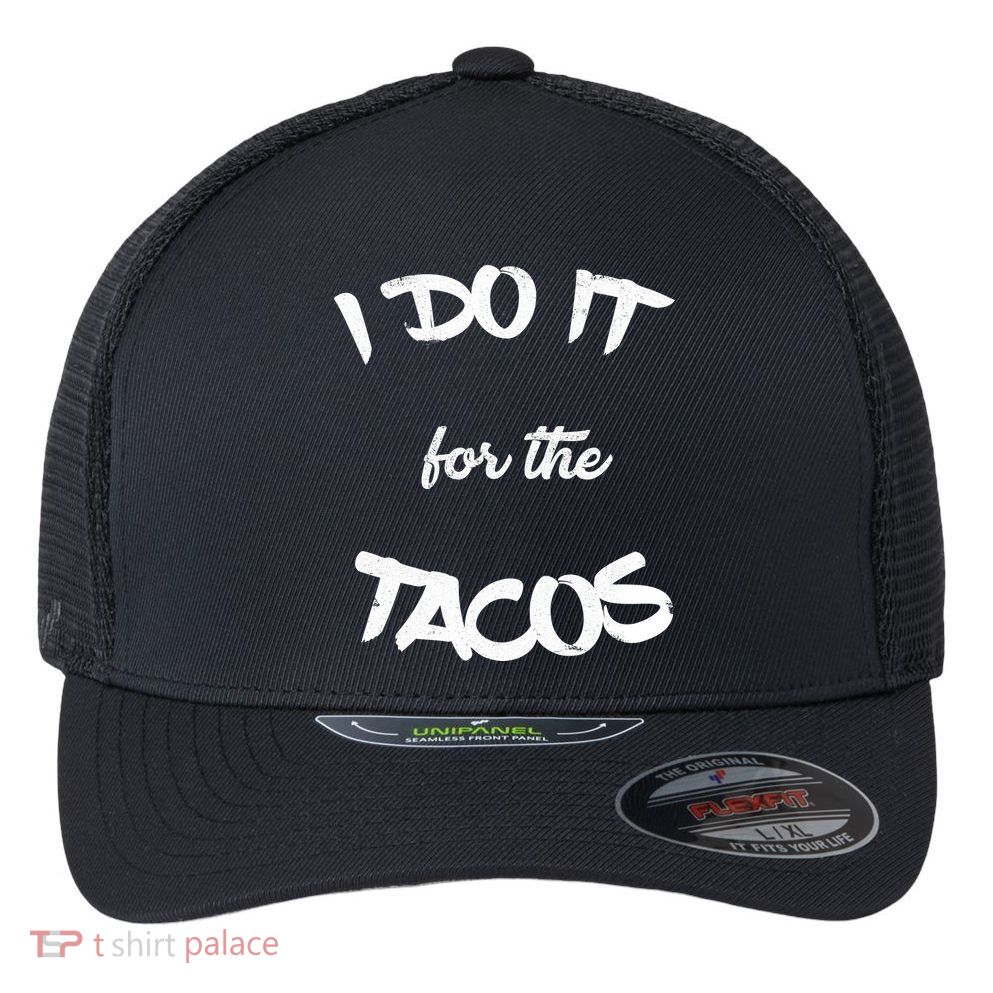 I Do It For The Tacos Funny Flexfit Unipanel Trucker Cap