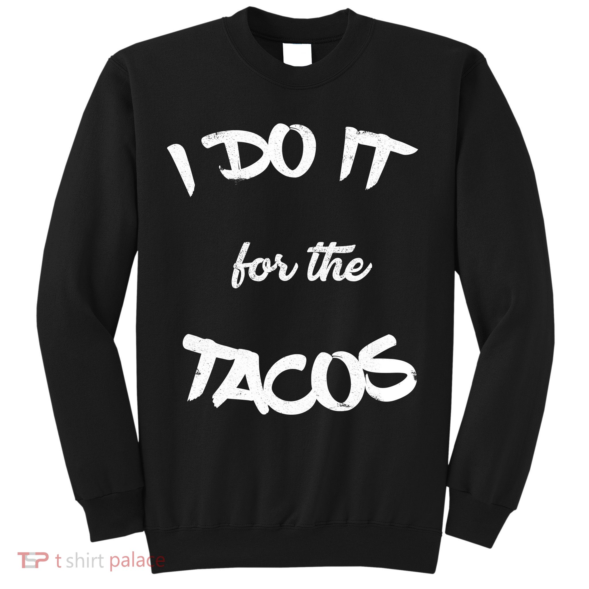 I Do It For The Tacos Funny Sweatshirt