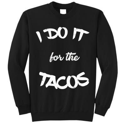 I Do It For The Tacos Funny Tall Sweatshirt
