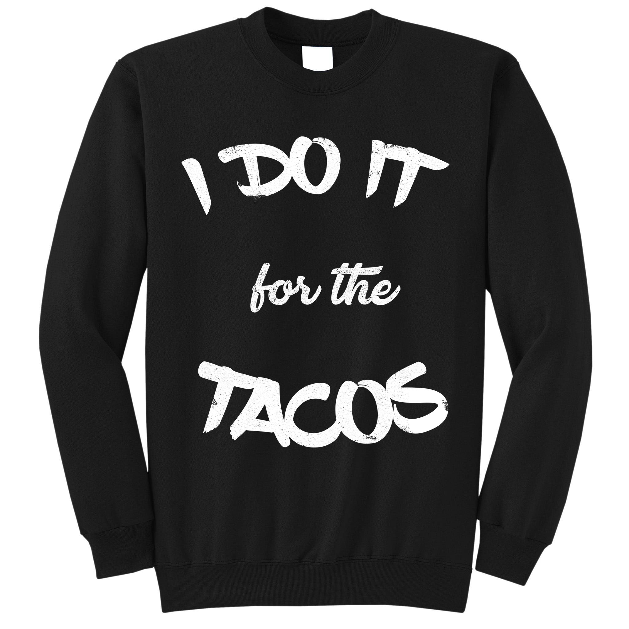 I Do It For The Tacos Funny Tall Sweatshirt