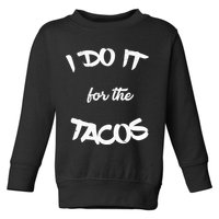 I Do It For The Tacos Funny Toddler Sweatshirt