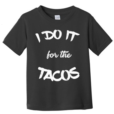 I Do It For The Tacos Funny Toddler T-Shirt
