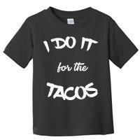 I Do It For The Tacos Funny Toddler T-Shirt