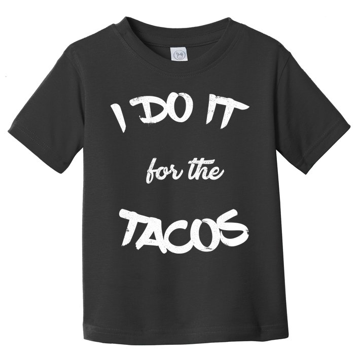 I Do It For The Tacos Funny Toddler T-Shirt