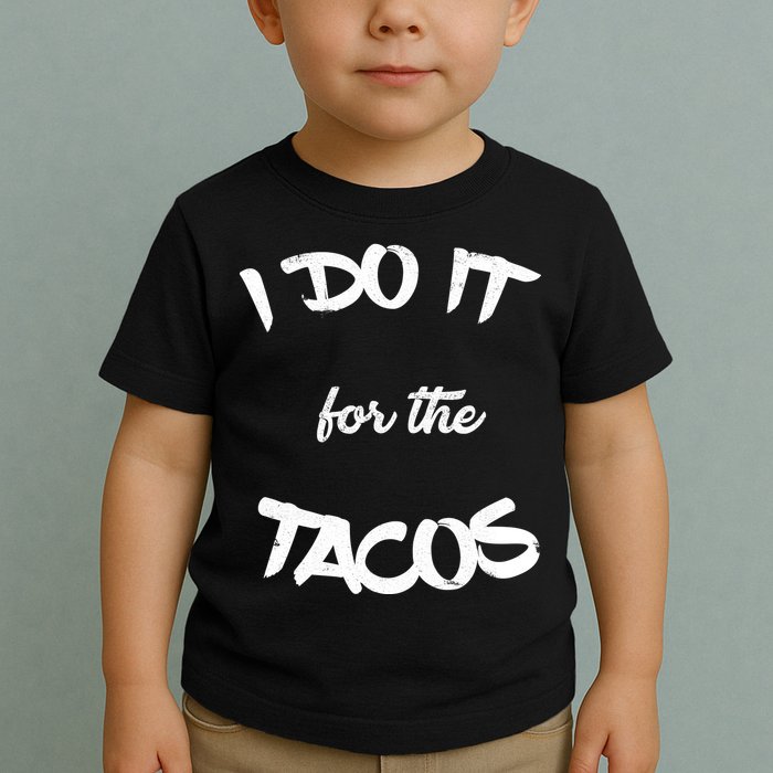 I Do It For The Tacos Funny Toddler T-Shirt