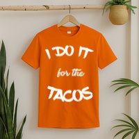 I Do It For The Tacos Funny T-Shirt