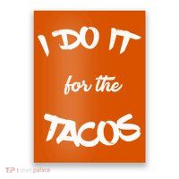 I Do It For The Tacos Funny Poster