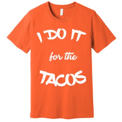 I Do It For The Tacos Funny Premium T-Shirt
