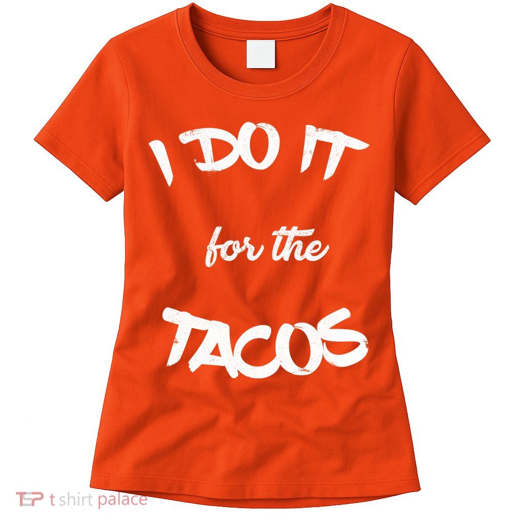 I Do It For The Tacos Funny Womens T-Shirt