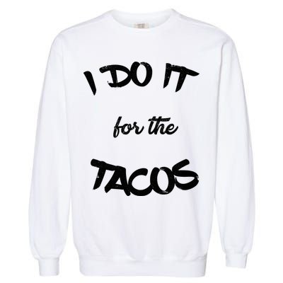 I Do It For The Tacos Funny Garment-Dyed Sweatshirt