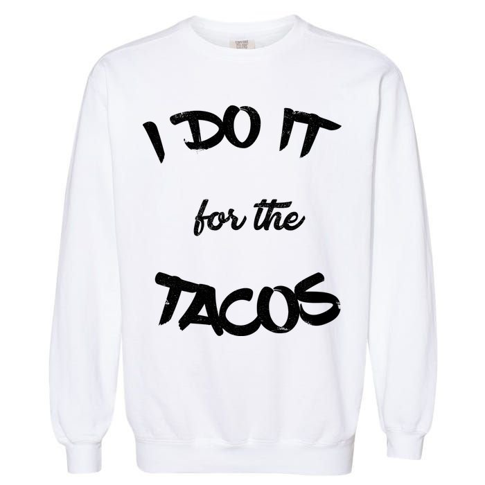 I Do It For The Tacos Funny Garment-Dyed Sweatshirt