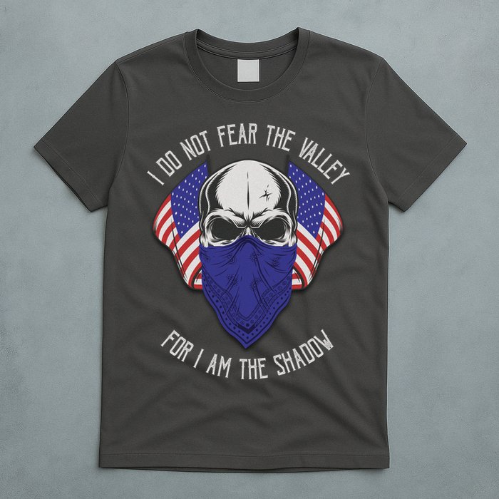 I Do Not Fear The Valley For I Am The Shadow T-Shirt
