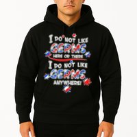 I Do Not Like Germs Here Or There Hoodie