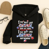 I Do Not Like Germs Here Or There Hoodie