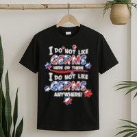 I Do Not Like Germs Here Or There T-Shirt