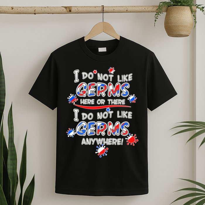 I Do Not Like Germs Here Or There T-Shirt