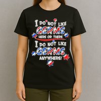 I Do Not Like Germs Here Or There T-Shirt