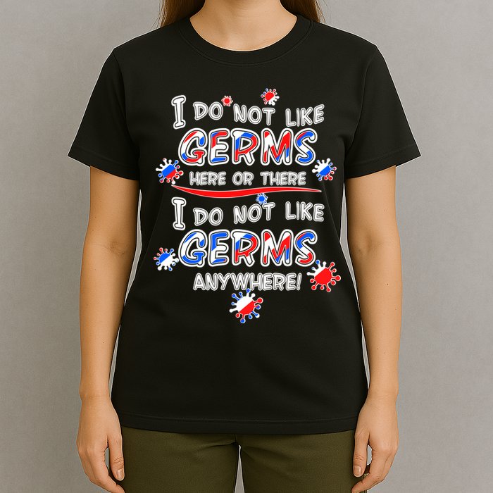 I Do Not Like Germs Here Or There T-Shirt
