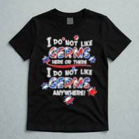 I Do Not Like Germs Here Or There T-Shirt