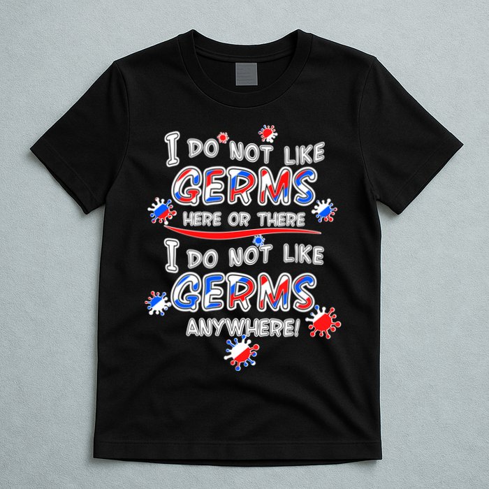 I Do Not Like Germs Here Or There T-Shirt
