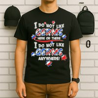 I Do Not Like Germs Here Or There T-Shirt