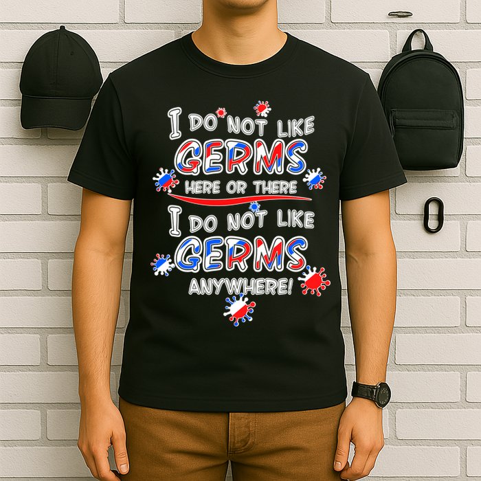 I Do Not Like Germs Here Or There T-Shirt