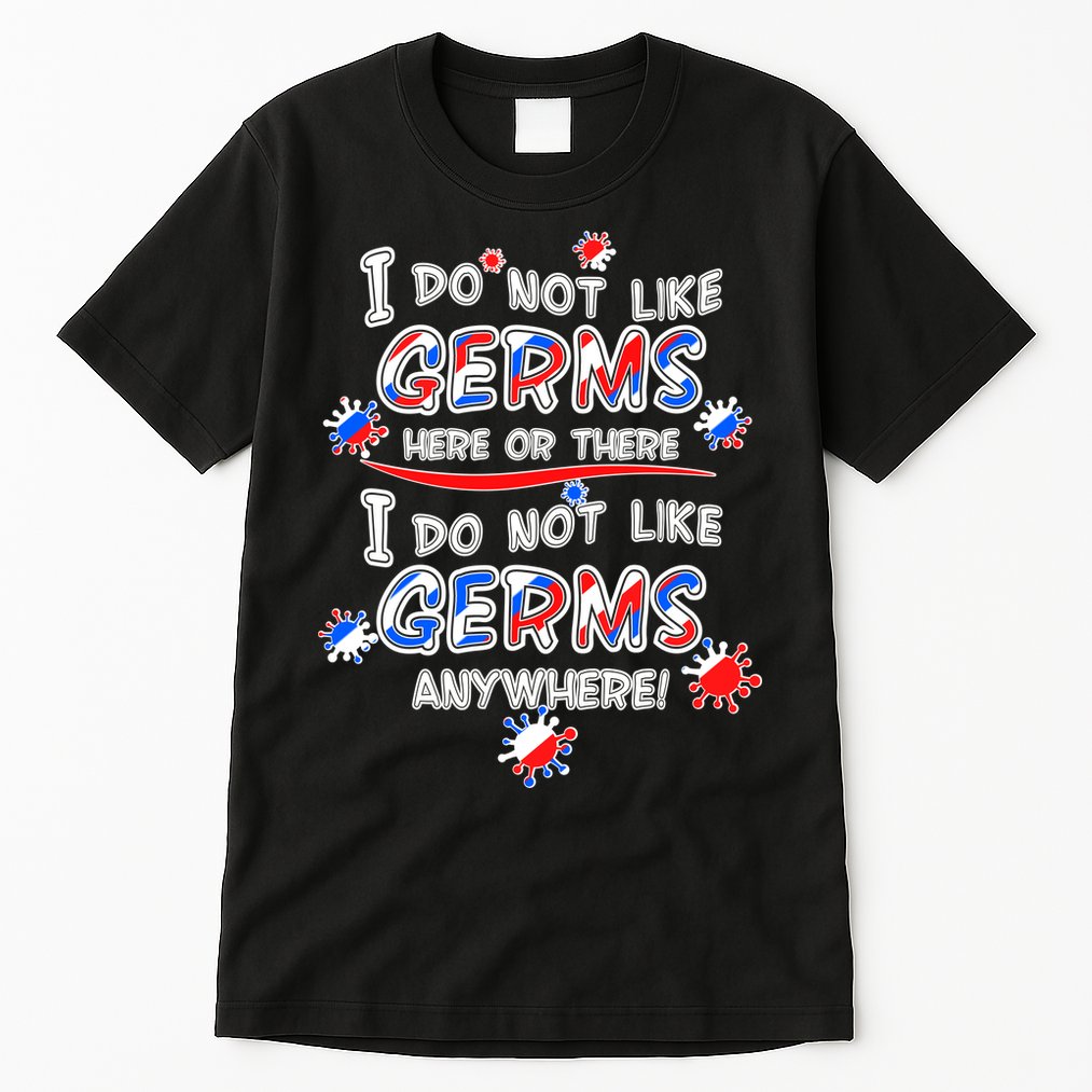 I Do Not Like Germs Here Or There Tall T-Shirt