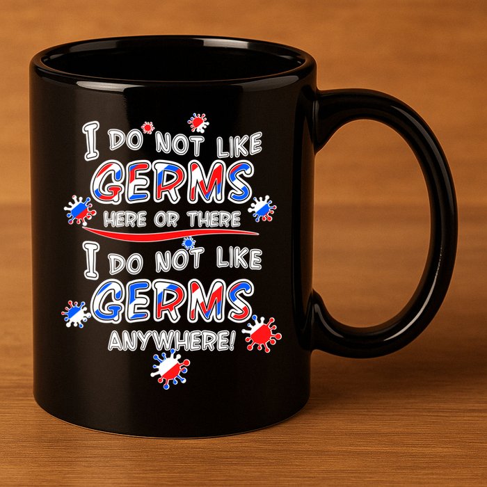 I Do Not Like Germs Here Or There 11oz C Handle Ceramic Mug