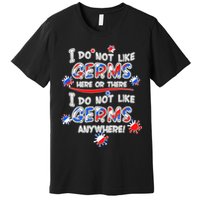 I Do Not Like Germs Here Or There Premium T-Shirt