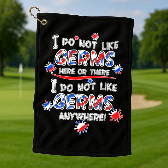 I Do Not Like Germs Here Or There Golf Towel