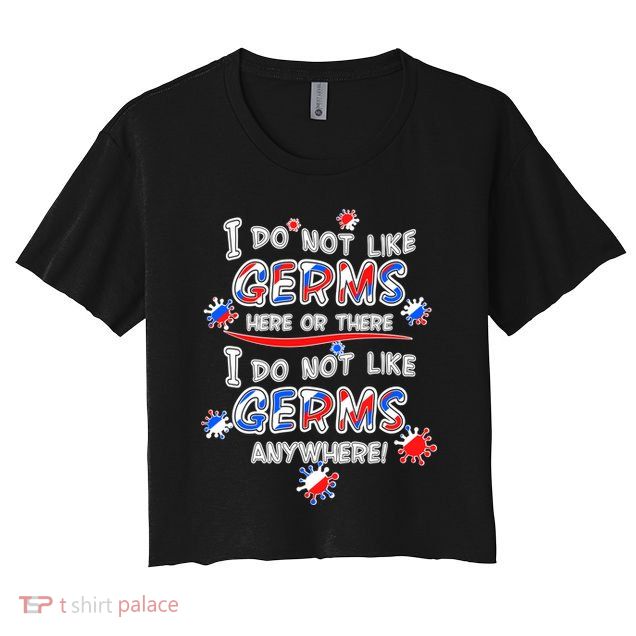 I Do Not Like Germs Here Or There Crop Top