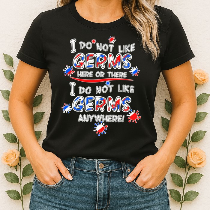 I Do Not Like Germs Here Or There Womens T-Shirt