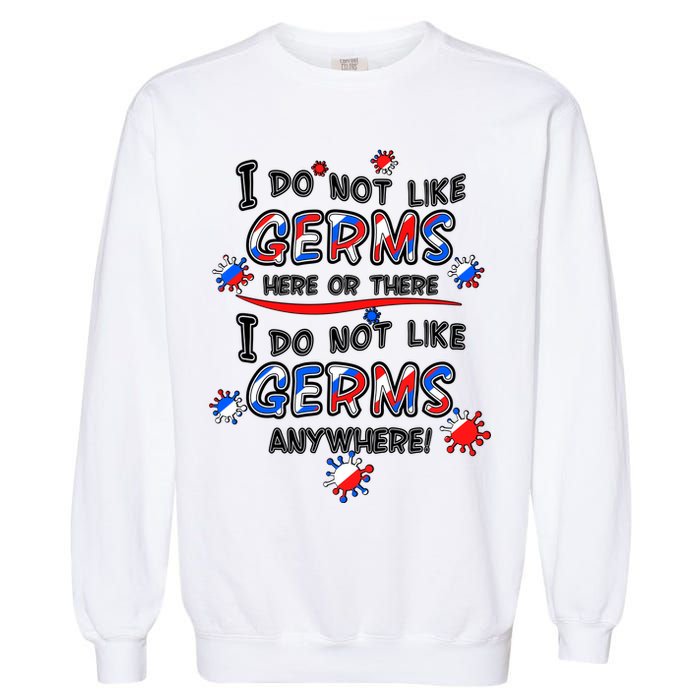 I Do Not Like Germs Here Or There Garment-Dyed Sweatshirt