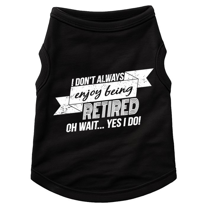 I Don't Always Enjoy Being Retired.Oh Wait Yes I Do Doggie Tank
