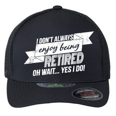I Don't Always Enjoy Being Retired.Oh Wait Yes I Do Flexfit Unipanel Trucker Cap