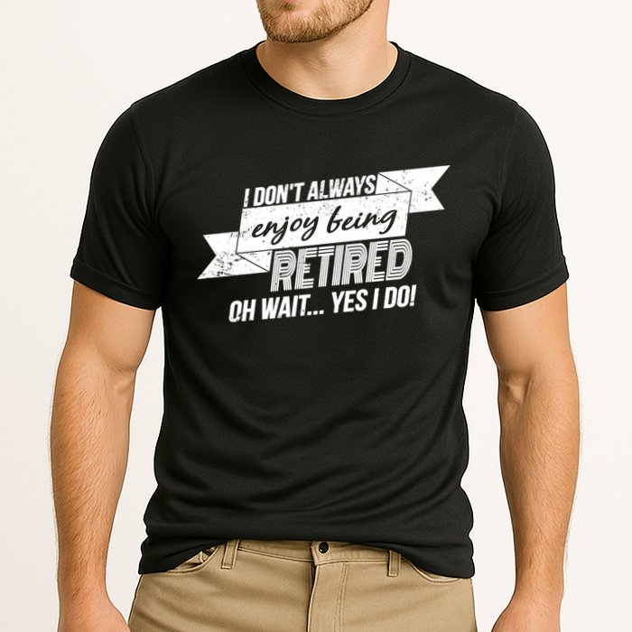 I Don't Always Enjoy Being Retired.Oh Wait Yes I Do Performance Shirt