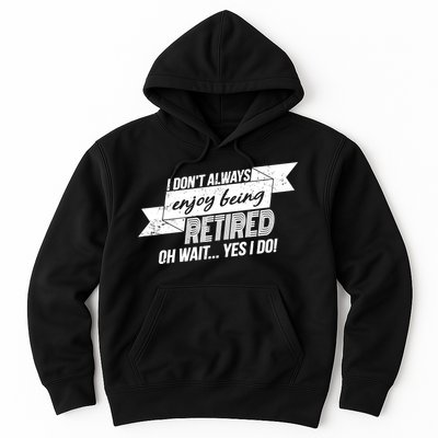 I Don't Always Enjoy Being Retired.Oh Wait Yes I Do Hoodie