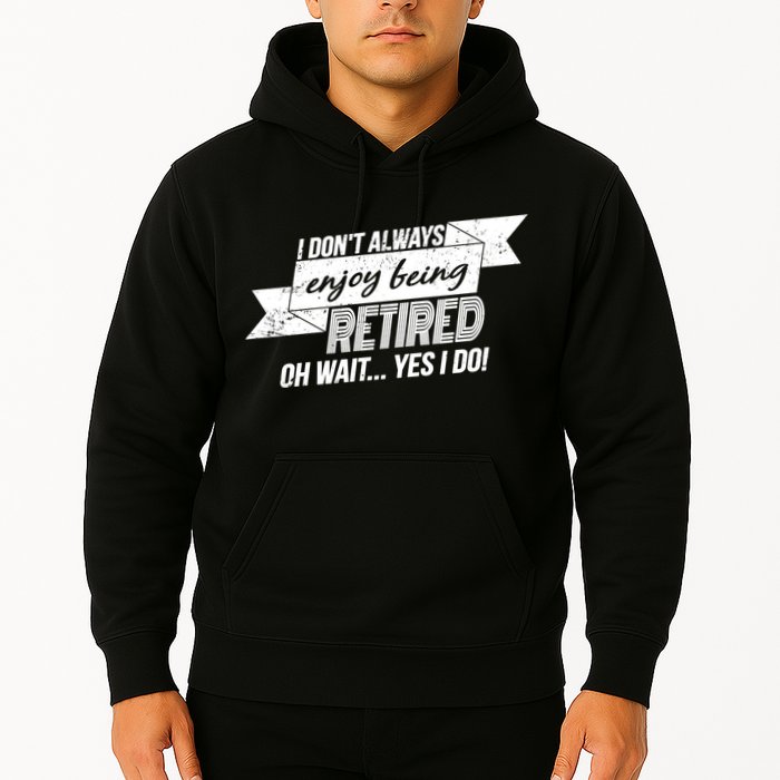 I Don't Always Enjoy Being Retired.Oh Wait Yes I Do Hoodie
