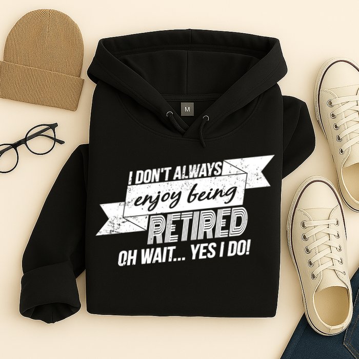 I Don't Always Enjoy Being Retired.Oh Wait Yes I Do Hoodie