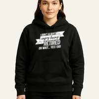 I Don't Always Enjoy Being Retired.Oh Wait Yes I Do Hoodie